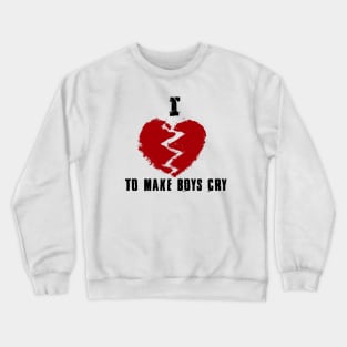 I Love To Make Boys Cry Edition Crewneck Sweatshirt